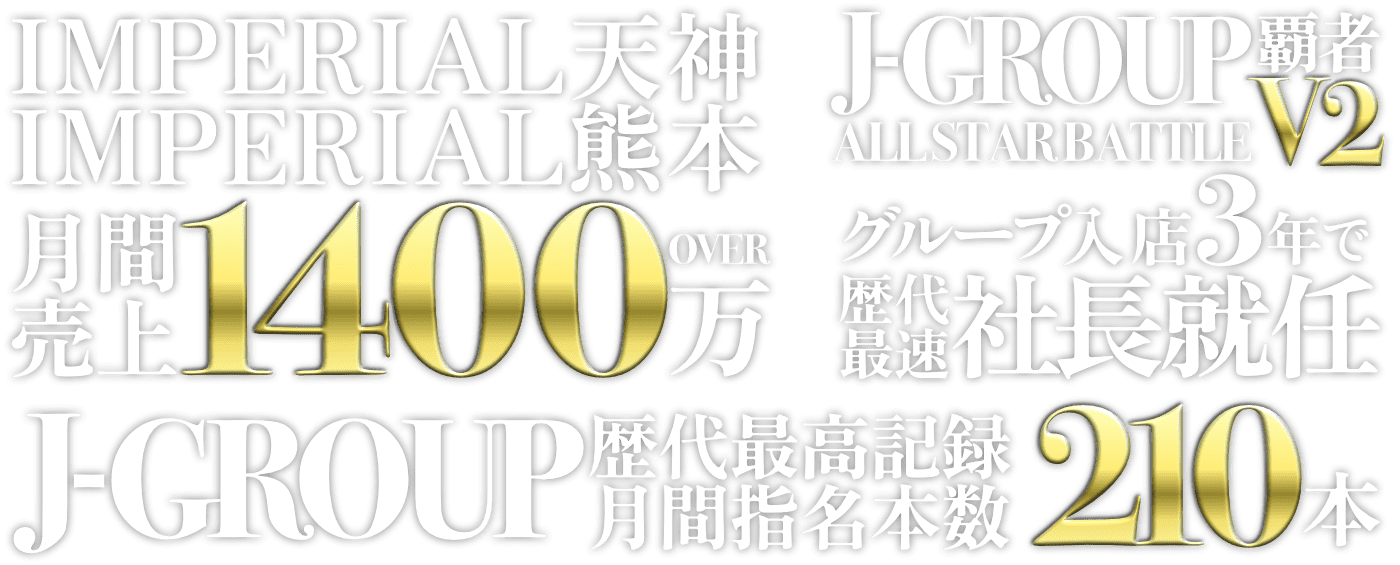 IMPERIAL天神 IMPERIAL熊本 IMPERIAL福岡 月間売上1400万円 J-GROUP ALL STAR BATTLE覇者V2 グループ入店3年で歴代最速社長就任 J-GROUP歴代最高記録月間指名本数210本
